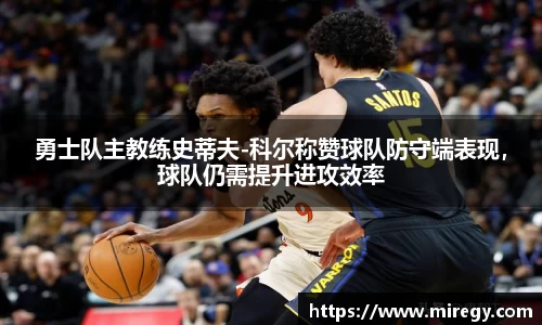 勇士队主教练史蒂夫-科尔称赞球队防守端表现，球队仍需提升进攻效率