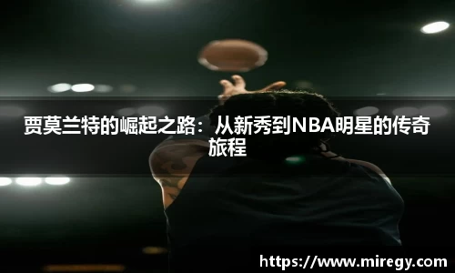 贾莫兰特的崛起之路：从新秀到NBA明星的传奇旅程